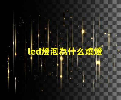 led燈泡為什么燒燈珠 led燈泡規(guī)格及型號